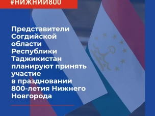 Представители Согдийской области Республики Таджикистан планируют принять участие в праздновании 800-летия Нижнего Новгорода